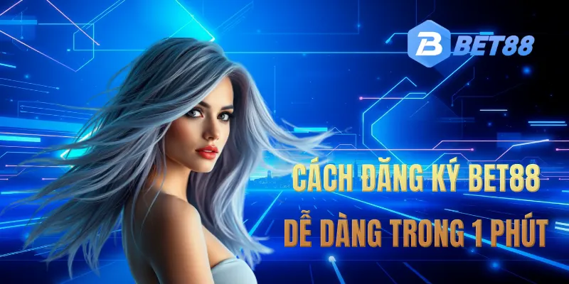 Cách đăng ký BET88 nhanh và an toàn