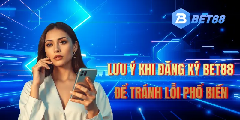 Những điều cần biết trước khi đăng ký BET88