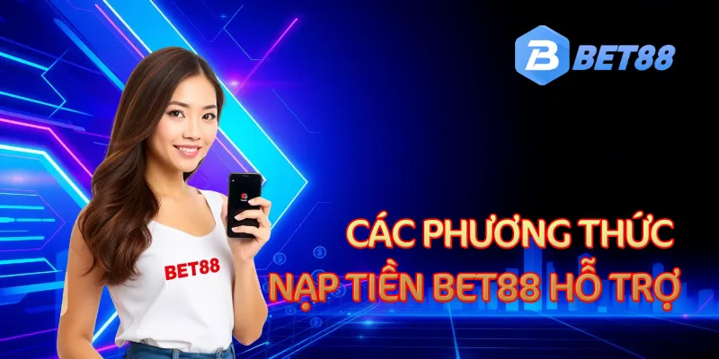 Hướng dẫn các phương thức nạp tiền vào BET88