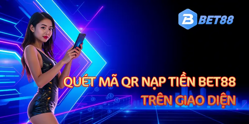 Nạp tiền vào BET88 bằng mã QR dễ dàng và nhanh chóng